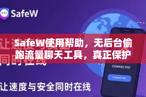 SafeW使用帮助，无后台偷跑流量聊天工具，真正保护你的隐私安全