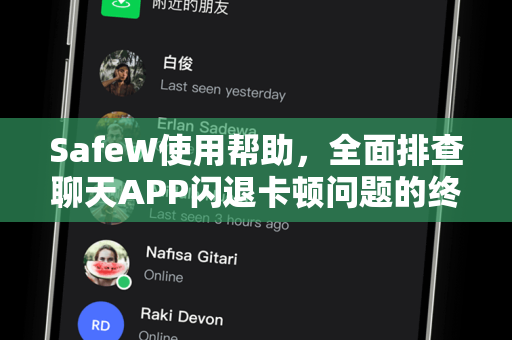 SafeW使用帮助，全面排查聊天APP闪退卡顿问题的终极指南