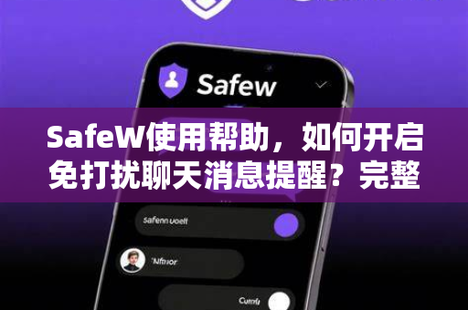 SafeW使用帮助，如何开启免打扰聊天消息提醒？完整教程与常见问题解答