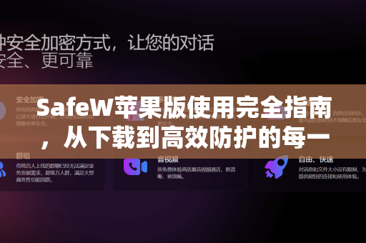 SafeW苹果版使用完全指南，从下载到高效防护的每一步