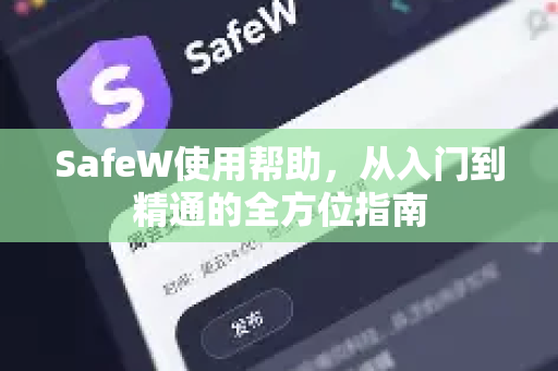 SafeW使用帮助，从入门到精通的全方位指南