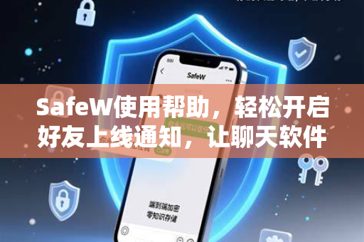 SafeW使用帮助，轻松开启好友上线通知，让聊天软件更高效