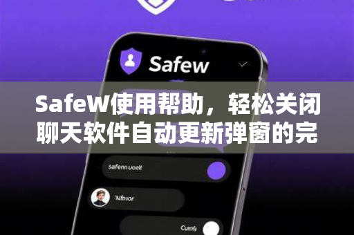SafeW使用帮助，轻松关闭聊天软件自动更新弹窗的完整指南