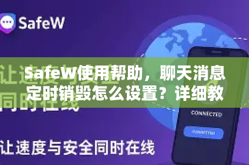 SafeW使用帮助，聊天消息定时销毁怎么设置？详细教程与常见问题解答