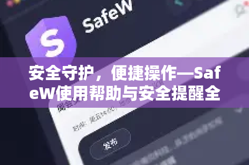 安全守护，便捷操作—SafeW使用帮助与安全提醒全攻略