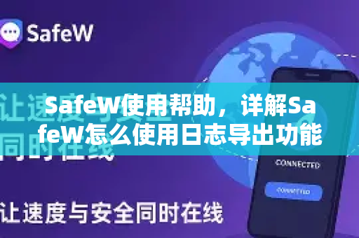 SafeW使用帮助，详解SafeW怎么使用日志导出功能（附完整操作指南）