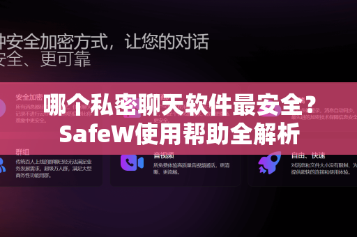 哪个私密聊天软件最安全？SafeW使用帮助全解析