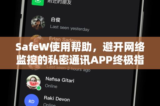 SafeW使用帮助，避开网络监控的私密通讯APP终极指南