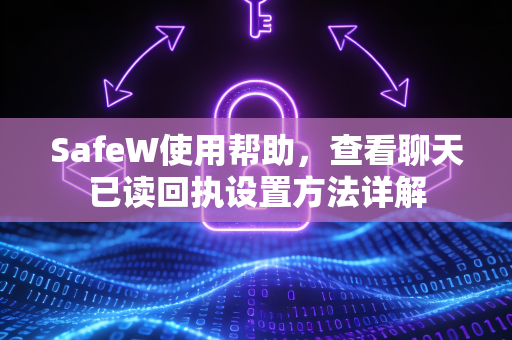 SafeW使用帮助，查看聊天已读回执设置方法详解