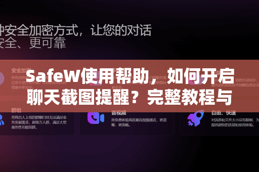 SafeW使用帮助，如何开启聊天截图提醒？完整教程与常见问题解答