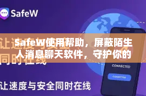 SafeW使用帮助，屏蔽陌生人消息聊天软件，守护你的社交隐私