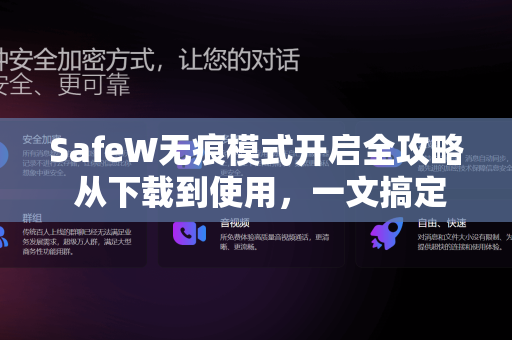 SafeW无痕模式开启全攻略 从下载到使用，一文搞定隐私保护