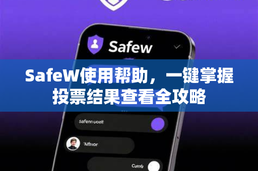 SafeW使用帮助，一键掌握投票结果查看全攻略