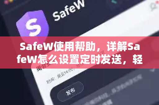 SafeW使用帮助，详解SafeW怎么设置定时发送，轻松掌握邮件自动化