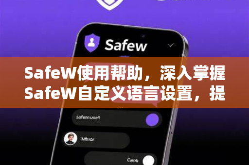 SafeW使用帮助，深入掌握SafeW自定义语言设置，提升翻译与隐私保护体验