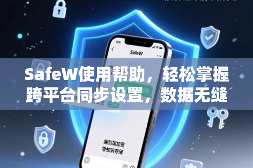 SafeW使用帮助，轻松掌握跨平台同步设置，数据无缝流转