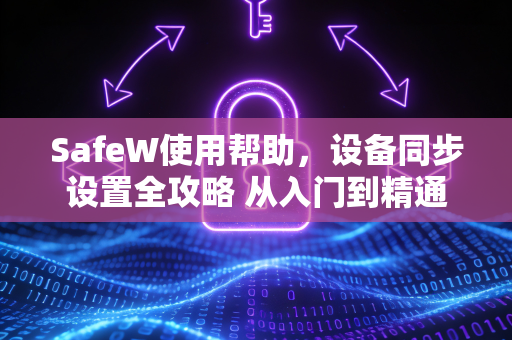 SafeW使用帮助，设备同步设置全攻略 从入门到精通