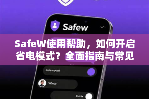SafeW使用帮助，如何开启省电模式？全面指南与常见问答
