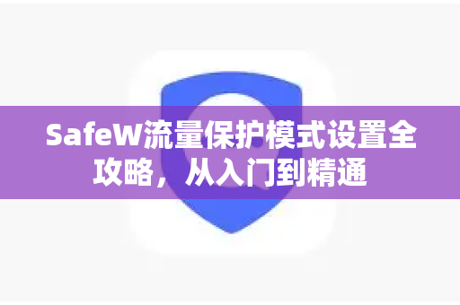 SafeW流量保护模式设置全攻略，从入门到精通