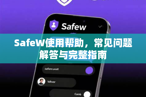 SafeW使用帮助，常见问题解答与完整指南