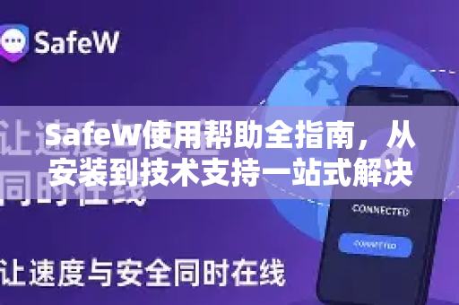 SafeW使用帮助全指南，从安装到技术支持一站式解决