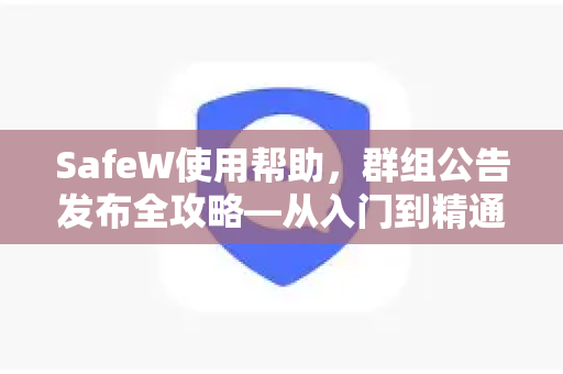 SafeW使用帮助，群组公告发布全攻略—从入门到精通