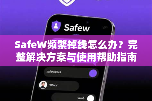 SafeW频繁掉线怎么办？完整解决方案与使用帮助指南