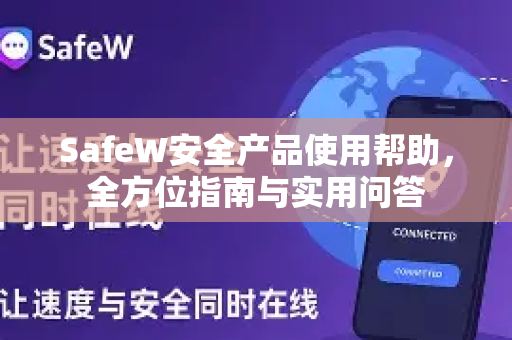 SafeW安全产品使用帮助，全方位指南与实用问答