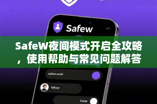 SafeW夜间模式开启全攻略，使用帮助与常见问题解答