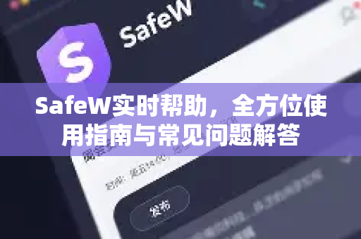SafeW实时帮助，全方位使用指南与常见问题解答