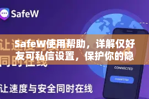 SafeW使用帮助，详解仅好友可私信设置，保护你的隐私安全