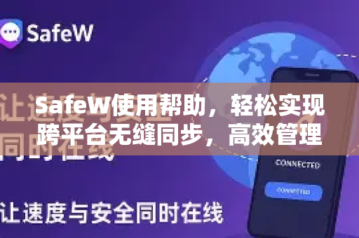 SafeW使用帮助，轻松实现跨平台无缝同步，高效管理您的数字安全