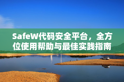 SafeW代码安全平台，全方位使用帮助与最佳实践指南
