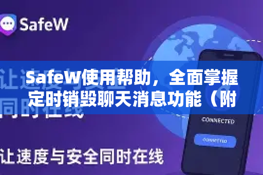 SafeW使用帮助，全面掌握定时销毁聊天消息功能（附详细教程与问答）