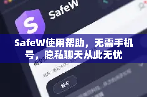 SafeW使用帮助，无需手机号，隐私聊天从此无忧