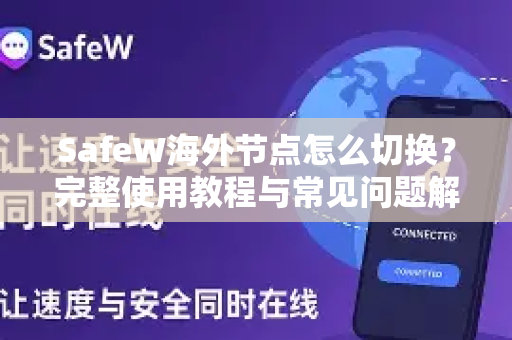 SafeW海外节点怎么切换？完整使用教程与常见问题解答