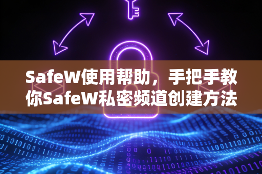 SafeW使用帮助，手把手教你SafeW私密频道创建方法