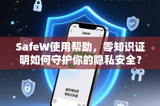 SafeW使用帮助，零知识证明如何守护你的隐私安全？