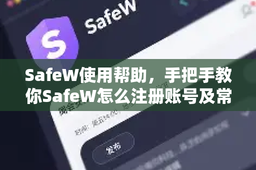 SafeW使用帮助，手把手教你SafeW怎么注册账号及常见问题解答