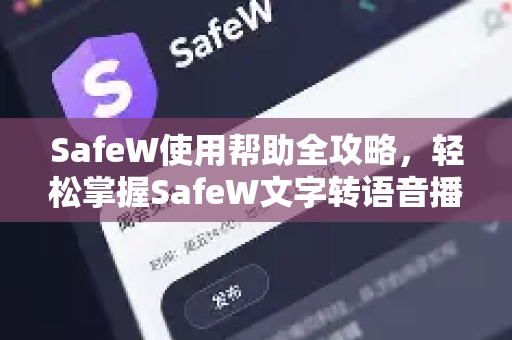 SafeW使用帮助全攻略，轻松掌握SafeW文字转语音播报消息功能