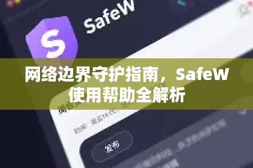 网络边界守护指南，SafeW使用帮助全解析
