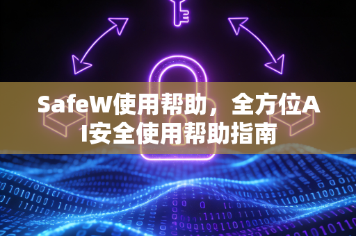 SafeW使用帮助，全方位AI安全使用帮助指南