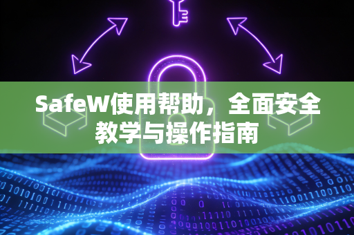 SafeW使用帮助，全面安全教学与操作指南
