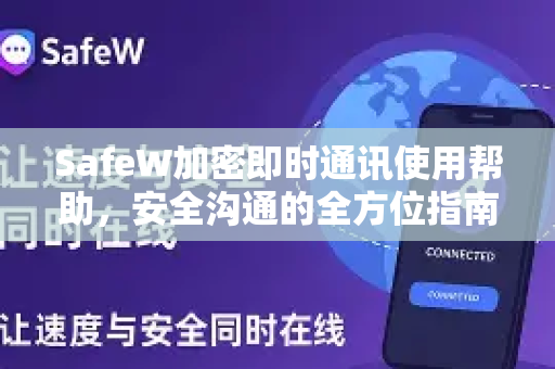 SafeW加密即时通讯使用帮助，安全沟通的全方位指南