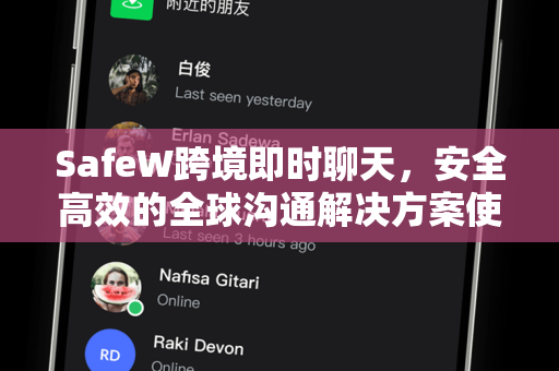 SafeW跨境即时聊天，安全高效的全球沟通解决方案使用指南