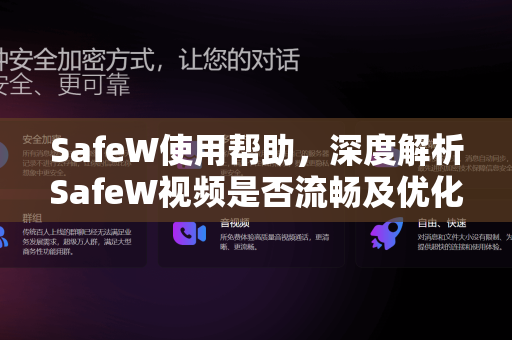 SafeW使用帮助，深度解析SafeW视频是否流畅及优化指南
