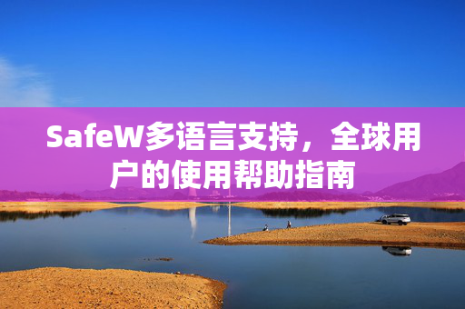 SafeW多语言支持，全球用户的使用帮助指南