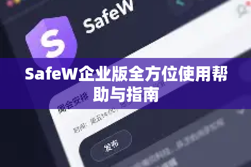 SafeW企业版全方位使用帮助与指南