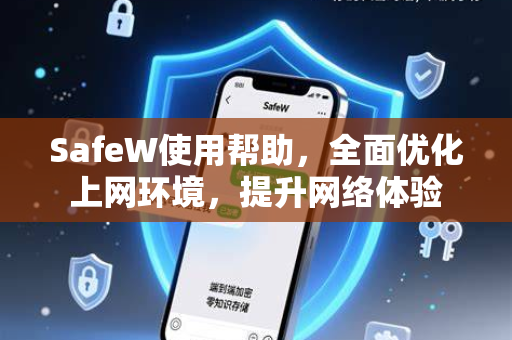 SafeW使用帮助，全面优化上网环境，提升网络体验