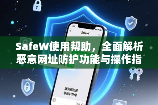 SafeW使用帮助，全面解析恶意网址防护功能与操作指南